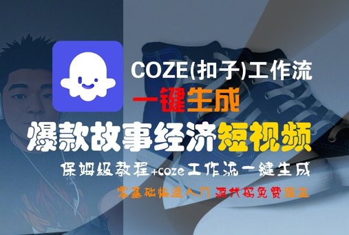 COZE(扣子)工作流一键生成爆款故事经济短视频,保姆级教程,零基础快速入门