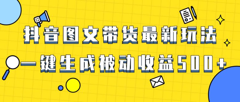 爆火抖音图文带货项目,最新玩法一键生成,单日轻松被动收益500+ 爆火抖音图文带货项目,最新玩法一键生成,单日轻松被动收益500+