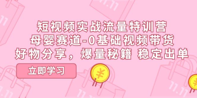 短视频实战流量特训营,母婴赛道-0基础带货,好物分享,爆量秘籍 稳定出单 短视频实战流量特训营,母婴赛道-0基础带货,好物分享,爆量秘籍 稳定出单