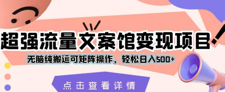 超强流量文案馆变现项目,无脑纯搬运可矩阵操作,轻松日入500+【揭秘】(揭秘超强流量文案馆变现项目无脑纯搬运与矩阵操作的新媒体营销策略) 超强流量文案馆变现项目,无脑纯搬运可矩阵操作,轻松日入500+【揭秘】(揭秘超强流量文案馆变现项目无脑纯搬运与矩阵操作的新媒体营销策略)