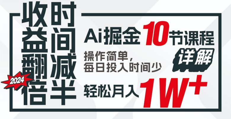 收益翻倍,时间减半!AI掘金,十节课详解,每天投入时间少,轻松月入1w+! 收益翻倍,时间减半!AI掘金,十节课详解,每天投入时间少,轻松月入1w+!
