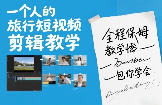 一个人的旅行短视频剪辑教学,全程保姆级教学包你学会
