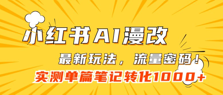 小红书AI漫改,流量密码一篇笔记变现1000+(《小红书AI漫改项目低成本制作,快速变现》)