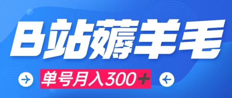 b站薅羊毛，0门槛提现，单号每月300＋可矩阵操作(轻松赚取B站羊毛，实现零门槛提现)