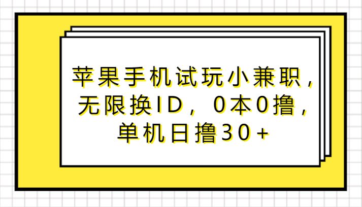 苹果手机试玩小兼职,无限换ID,0本0撸,单机日撸30+ 苹果手机试玩小兼职,无限换ID,0本0撸,单机日撸30+