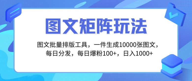 图文批量排版工具，矩阵玩法，一键生成10000张图，每日分发多个账号，每…(揭秘矩阵引流获客秘籍图文批量制作工具助力日引100+)