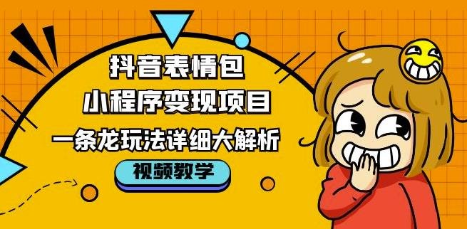抖音表情包小程序变现项目,一条龙玩法详细大解析,视频版学习!(抖音表情包小程序变现项目详解从起号到变现的一条龙玩法) 抖音表情包小程序变现项目,一条龙玩法详细大解析,视频版学习!(抖音表情包小程序变现项目详解从起号到变现的一条龙玩法)