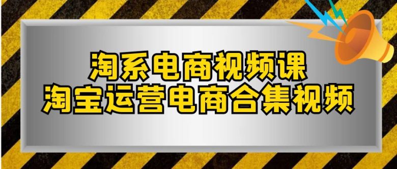 淘系-电商视频课,淘宝运营电商合集视频(33节课)(淘系电商视频课从基础到高级,全面解析淘宝运营秘籍) 淘系-电商视频课,淘宝运营电商合集视频(33节课)(淘系电商视频课从基础到高级,全面解析淘宝运营秘籍)