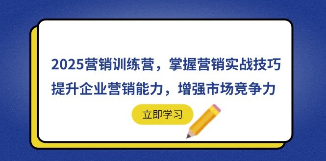 2025营销训练营,掌握营销实战技巧,提升企业营销能力,增强市场竞争力