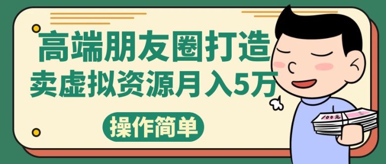 高端朋友圈打造，卖精致素材小众网图虚拟资源月入5万(探索高端朋友圈打造与小众网图销售的盈利模式)