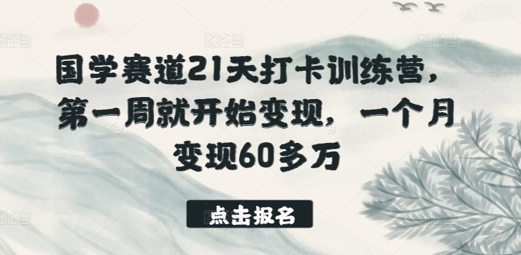 国学赛道21天打卡训练营,第一周就开始变现,一个月变现60多万 国学赛道21天打卡训练营,第一周就开始变现,一个月变现60多万