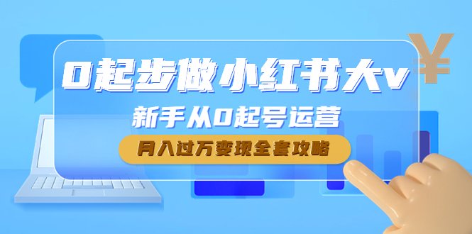 0起步做小红书大v,新手从0起号运营,月入过万变现全套攻略(小红书新手运营全攻略从0起步到月入过万的实战指南) 0起步做小红书大v,新手从0起号运营,月入过万变现全套攻略(小红书新手运营全攻略从0起步到月入过万的实战指南)