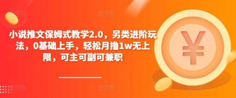 小说推文保姆式教学2.0,另类进阶玩法,0基础上手,轻松月撸1w无上限,可主可副可兼职(探索“小说推文保姆式教学2.0”,轻松实现多元收益。) 小说推文保姆式教学2.0,另类进阶玩法,0基础上手,轻松月撸1w无上限,可主可副可兼职(探索“小说推文保姆式教学2.0”,轻松实现多元收益。)