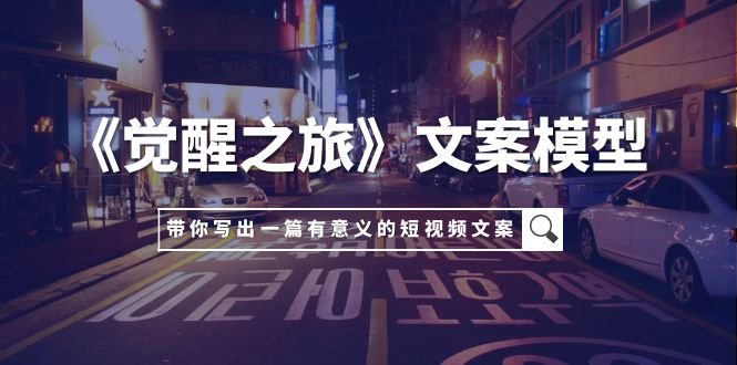 《觉醒之旅》文案模型,带着你用你的一件小事写出一篇有意义的短视频文案(《觉醒之旅》文案模型从小事出发,创作有影响力的短视频文案) 《觉醒之旅》文案模型,带着你用你的一件小事写出一篇有意义的短视频文案(《觉醒之旅》文案模型从小事出发,创作有影响力的短视频文案)