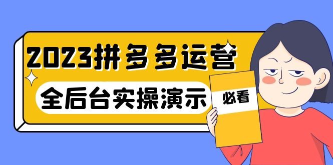 2023拼多多·运营:14节干货实战课,拒绝-口嗨,全后台实操演示(全面掌握拼多多运营技巧,助力业绩提升) 2023拼多多·运营:14节干货实战课,拒绝-口嗨,全后台实操演示(全面掌握拼多多运营技巧,助力业绩提升)