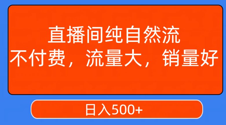 直播间纯自然流，不付费，流量大，销量好，日入500+(探索直播间纯自然流的变现之道)