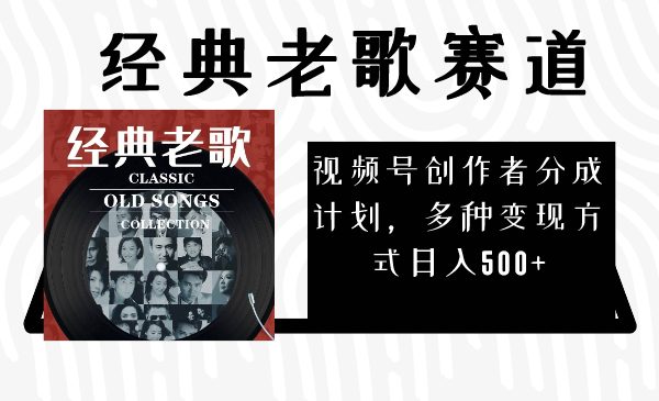 视频号创作者分成计划,经典老歌赛道,多种变现方式日入500+(完整素材)(探索经典老歌赛道视频号创作者分成计划的变现之道) 视频号创作者分成计划,经典老歌赛道,多种变现方式日入500+(完整素材)(探索经典老歌赛道视频号创作者分成计划的变现之道)