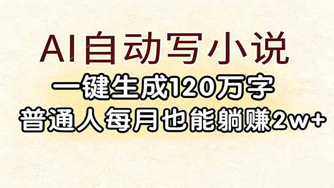 AI自动写小说,一键生成120万字,普通人每月也能躺赚2w+