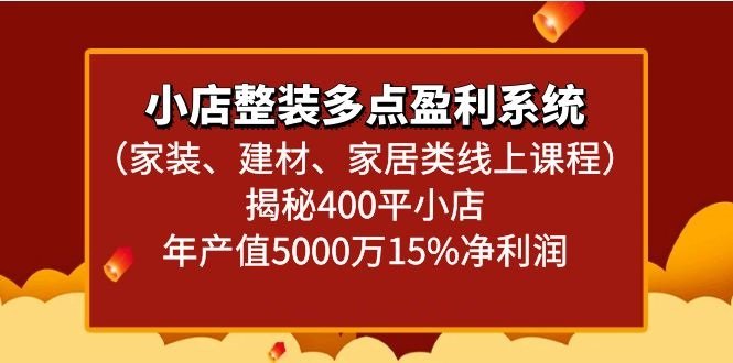 小店整装多点盈利系统(家装、建材、家居类线上课程)揭秘400平小店年产值5000万 小店整装多点盈利系统(家装、建材、家居类线上课程)揭秘400平小店年产值5000万
