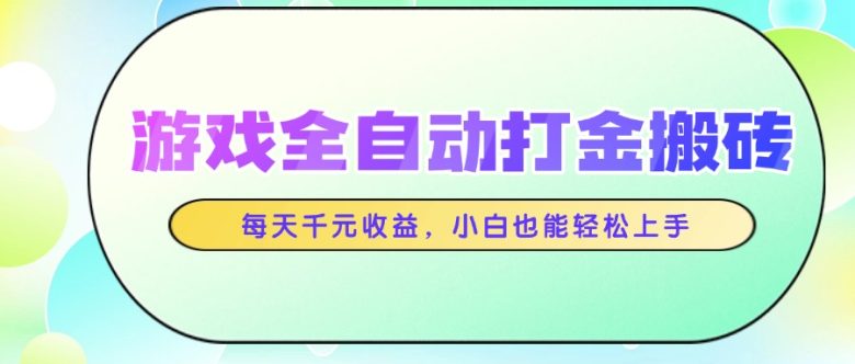 游戏全自动打金搬砖,每天千元收益,小白也能轻松上手
