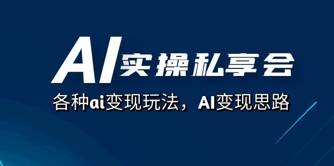 AI实操私享会,各种ai变现玩法,AI变现思路(67节课)(AI实操私享会全面解析AI变现思路与实战技巧) AI实操私享会,各种ai变现玩法,AI变现思路(67节课)(AI实操私享会全面解析AI变现思路与实战技巧)