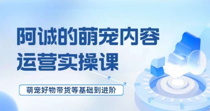 萌宠短视频运营实操课,萌宠好物带货基础到进阶(萌宠短视频运营实操课全面指导新人从涨粉到内容策划) 萌宠短视频运营实操课,萌宠好物带货基础到进阶(萌宠短视频运营实操课全面指导新人从涨粉到内容策划)