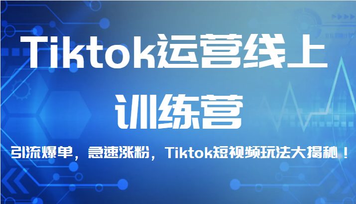 Tiktok运营线上训练营,引流爆单,急速涨粉,Tiktok短视频玩法大揭秘!(全面掌握TikTok运营技巧,实现引流爆单与急速涨粉!)