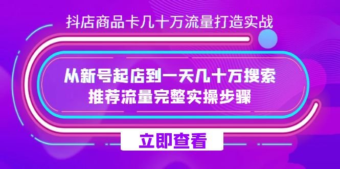 抖店-商品卡几十万流量打造实战,从新号起店到一天几十万搜索、推荐流量…(抖店商品卡流量打造实战指南) 抖店-商品卡几十万流量打造实战,从新号起店到一天几十万搜索、推荐流量…(抖店商品卡流量打造实战指南)
