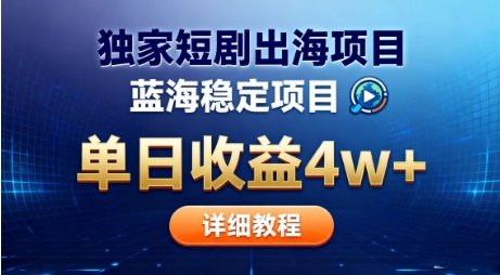 全网独家短剧出海掘金,蓝海红利,单日最高收益5w+,别卷国内了