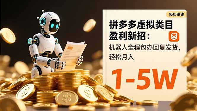 拼多多虚拟类目盈利新招:机器人全程包办回复发货,轻松月入 1-5W