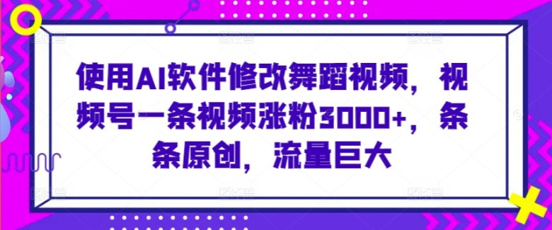 使用AI软件修改舞蹈视频,视频号一条视频涨粉3000+,条条原创,流量巨大 使用AI软件修改舞蹈视频,视频号一条视频涨粉3000+,条条原创,流量巨大