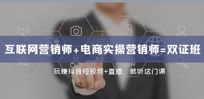 互联网·营销师+电商实操营销师=双证班：玩赚抖音短视频+直播就听这门课(掌握抖音短视频与直播营销秘诀，助力创业者开拓新渠道)