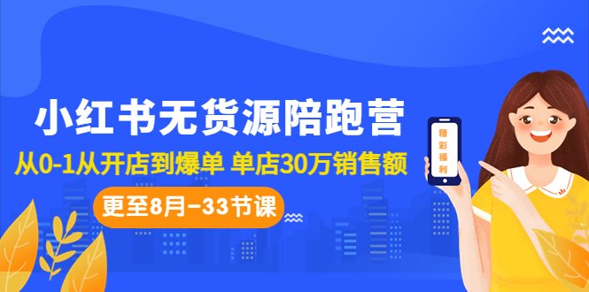 小红书无货源陪跑营：从0-1从开店到爆单 单店30万销售额（更至8月-33节课）(“小红书无货源陪跑营从0-1从开店到爆单 单店30万销售额（更至8月-33节课）”)