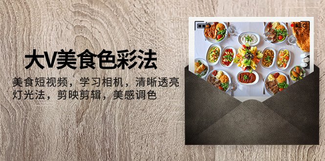 大V-美食色彩法，美食短视频 学习相机 清晰透亮灯光法 剪映剪辑 美感调色(掌握美食短视频制作技巧，打造独特风格)