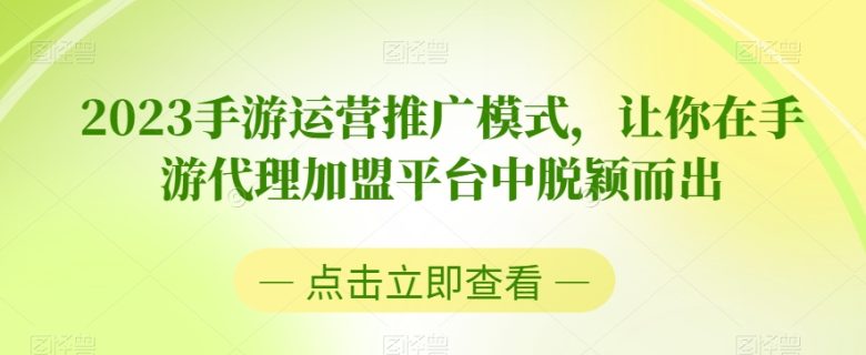 2023手游运营推广模式，让你在手游代理加盟平台中脱颖而出(探索2023年手游运营推广新模式，助力投资者在竞争激烈的市场中脱颖而出)