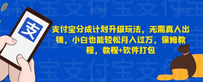 支付宝分成计划升级玩法,无需真人出镜,小白也能轻松月入过万,保姆教程,教程+软件打包(“轻松赚钱新方法支付宝分成计划升级玩法详解”)