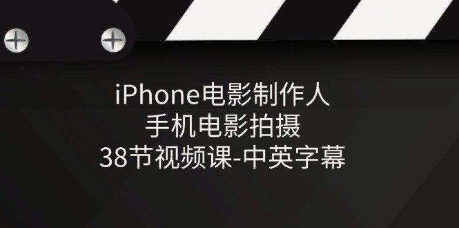 iPhone电影制作人-手机电影拍摄-38节视频课-中英字幕 iPhone电影制作人-手机电影拍摄-38节视频课-中英字幕