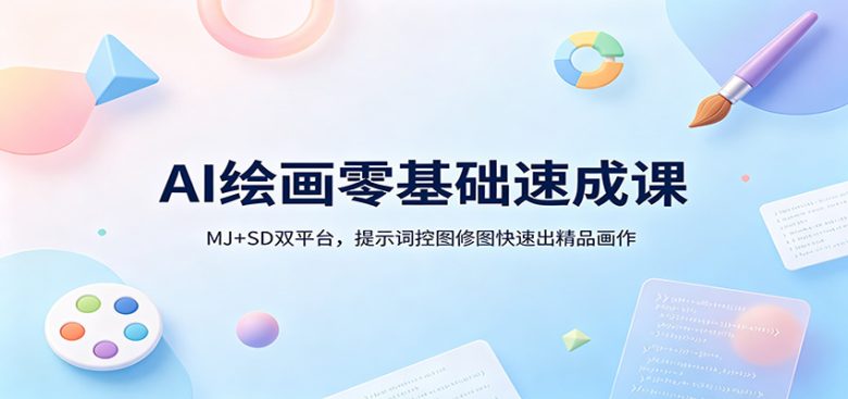 AI绘画零基础速成课:MJ+SD双平台,提示词控图修图快速出精品画作