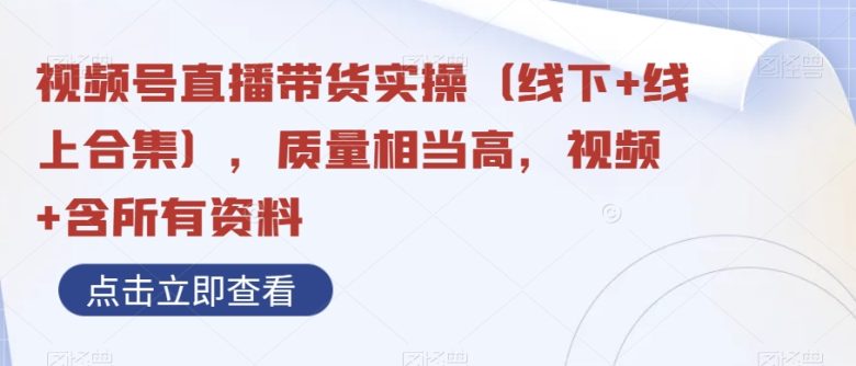 视频号直播带货实操(线下+线上合集),质量相当高,视频+含所有资料(视频号直播带货实操指南从破冰到成交的全方位解析) 视频号直播带货实操(线下+线上合集),质量相当高,视频+含所有资料(视频号直播带货实操指南从破冰到成交的全方位解析)