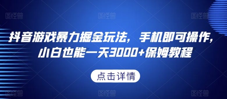 抖音游戏暴力掘金玩法,手机即可操作,小白也能一天3000+保姆教程【揭秘】 抖音游戏暴力掘金玩法,手机即可操作,小白也能一天3000+保姆教程【揭秘】