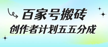百家号搬砖项目,创作者计划五五分成,无需露脸、直播、拍视频,非常适合新手