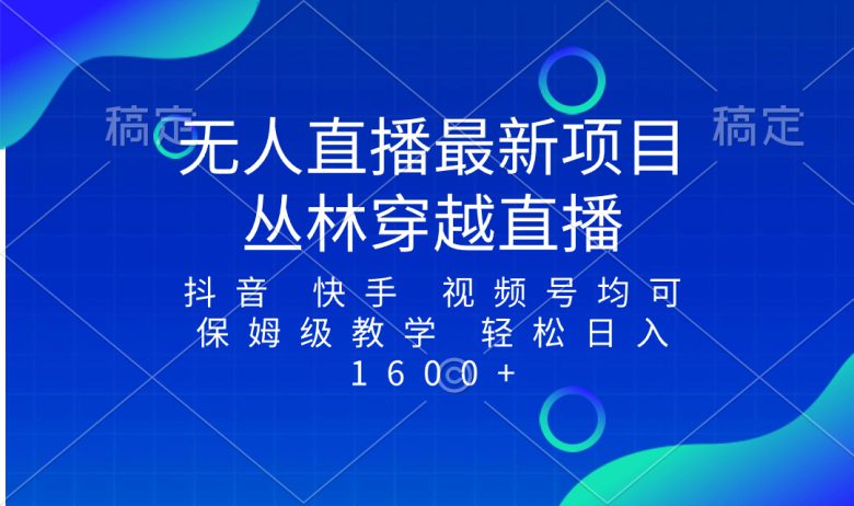 最新最火无人直播项目,丛林穿越,所有平台都可播 保姆级教学小白轻松1600+ 最新最火无人直播项目,丛林穿越,所有平台都可播 保姆级教学小白轻松1600+