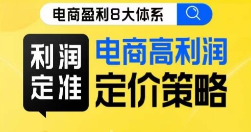 8大体系利润篇·利润定准电商高利润定价策略线上课(探索电商高利润定价策略,实现最大化利润) 8大体系利润篇·利润定准电商高利润定价策略线上课(探索电商高利润定价策略,实现最大化利润)