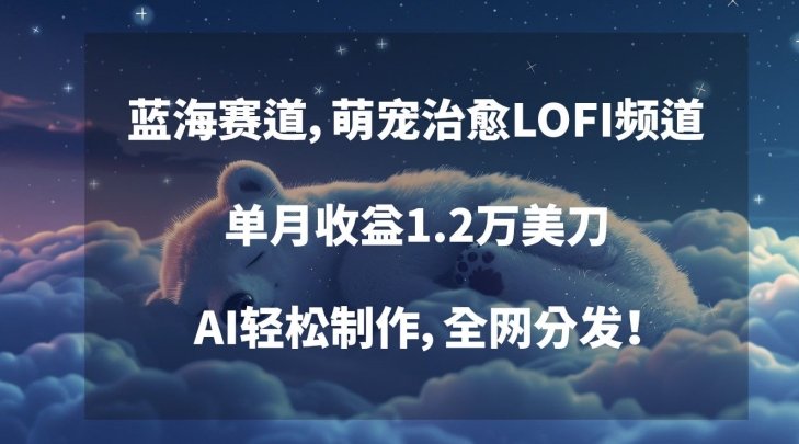 蓝海赛道,萌宠治愈LOFI频道,单月收益1.2万美刀,AI轻松制作,全网分发 蓝海赛道,萌宠治愈LOFI频道,单月收益1.2万美刀,AI轻松制作,全网分发