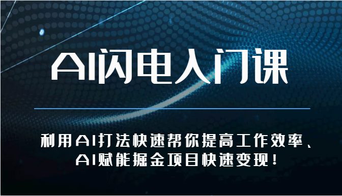 AI闪电入门课-利用AI打法快速帮你提高工作效率、AI赋能掘金项目快速变现! AI闪电入门课-利用AI打法快速帮你提高工作效率、AI赋能掘金项目快速变现!