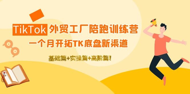 TikTok外贸工厂陪跑训练营:一个月开拓TK底盘新渠道 基础+实操+高阶篇!(TikTok外贸工厂陪跑训练营一个月开拓新渠道,助力工厂精准布局海外电商) TikTok外贸工厂陪跑训练营:一个月开拓TK底盘新渠道 基础+实操+高阶篇!(TikTok外贸工厂陪跑训练营一个月开拓新渠道,助力工厂精准布局海外电商)