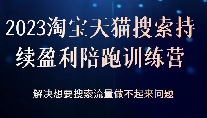 2023淘宝天猫搜索持续盈利陪跑训练营，解决想要搜索流量做不起来问题(深度解析淘宝天猫搜索优化策略，助力商家实现持续盈利。)