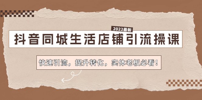 抖音同城生活店铺引流操课:快速引流,提升转化,实体老板必看!(“抖音同城生活店铺引流操课实体老板的转型之路”) 抖音同城生活店铺引流操课:快速引流,提升转化,实体老板必看!(“抖音同城生活店铺引流操课实体老板的转型之路”)