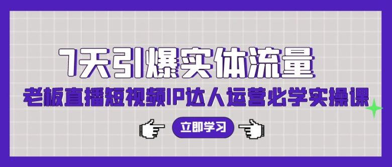 7天引爆实体流量,老板直播短视频IP达人运营必学实操课(56节高清无水印) 7天引爆实体流量,老板直播短视频IP达人运营必学实操课(56节高清无水印)