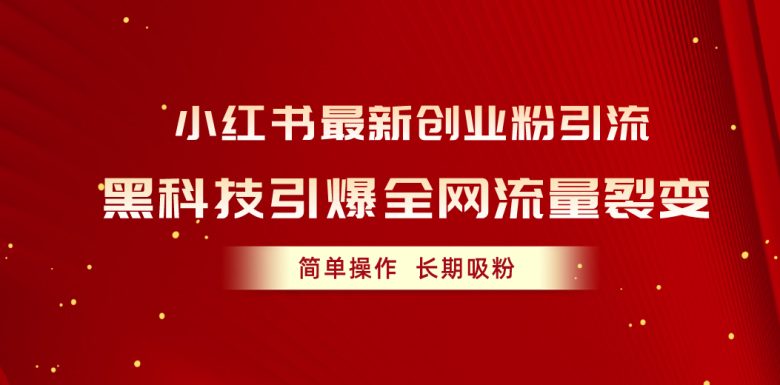 小红书最新创业粉引流,黑科技引爆全网流量裂变,简单操作长期吸粉 小红书最新创业粉引流,黑科技引爆全网流量裂变,简单操作长期吸粉